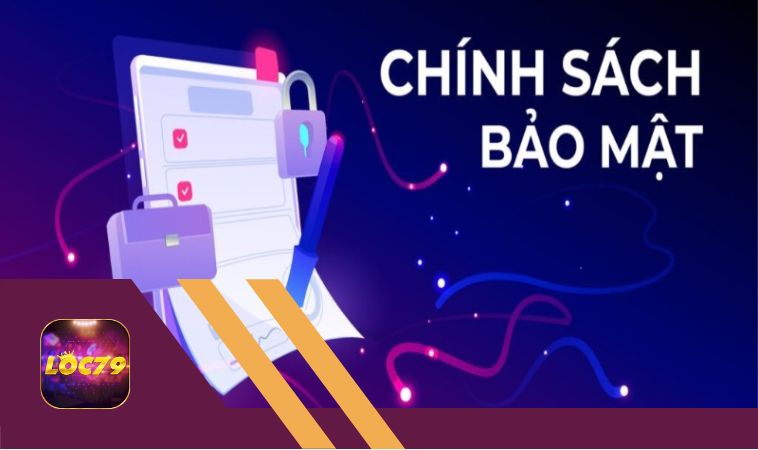 Chính sách bảo mật Loc79 - Giám sát chi tiết mọi hoạt động