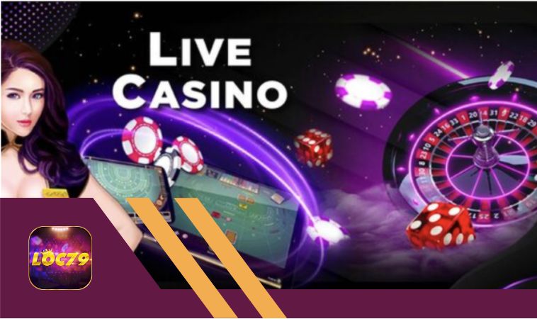 Live Casino Loc79 – nhiều trải nghiệm mới lạ hiếm có